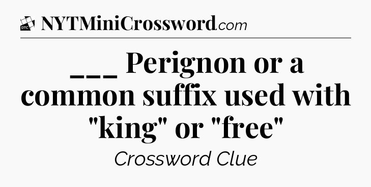 ___ Perignon or a common suffix used with 