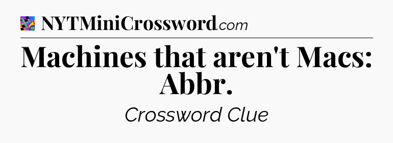 Machines that aren't Macs: Abbr Crossword Clue