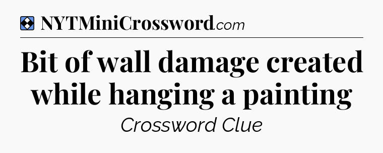 Solution: Bit of wall damage created while hanging a painting - NYT Mini Crossword