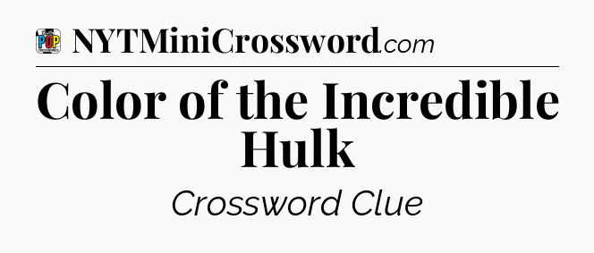 Color of the Incredible Hulk Crossword Clue