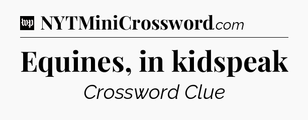 Equines, in kidspeak Crossword Clue