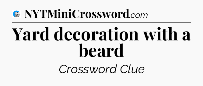 Yard decoration with a beard Crossword Clue