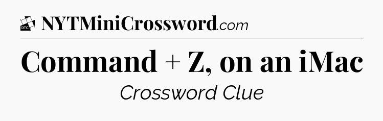 Command + Z, on an iMac - Daily Themed Classic Crossword
