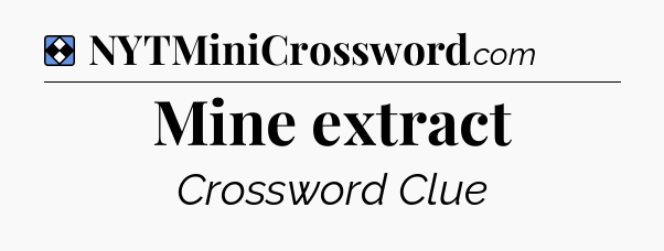 Solution: Mine extract - NYT Mini Crossword