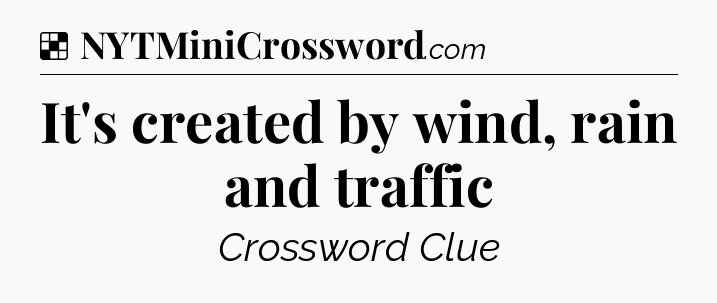 Solution: It's created by wind, rain and traffic - NYT Crossword