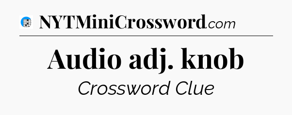 Audio adj. knob Crossword Clue