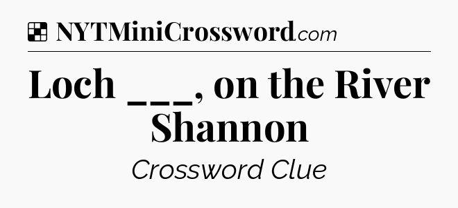 Solution: Loch ___, on the River Shannon - NYT Crossword