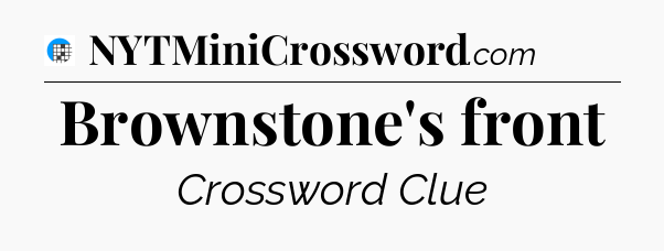 Brownstone's front Crossword Clue