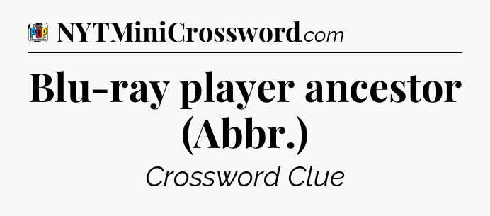 Blu-ray player ancestor (Abbr.) Crossword Clue