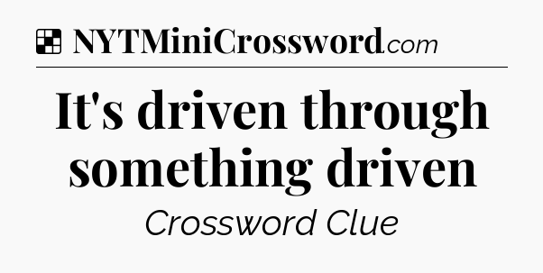 Solution: It's driven through something driven - NYT Crossword