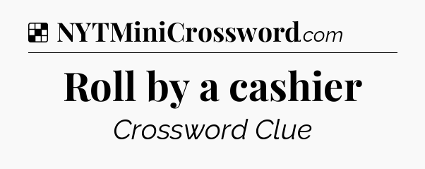 Solution: Roll by a cashier - NYT Crossword