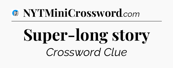 Super-long story Crossword Clue