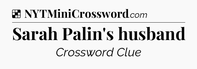 Solution: Sarah Palin's husband - NYT Crossword