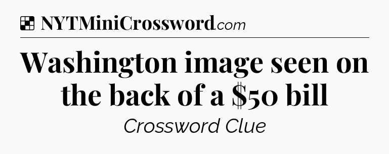 Solution: Washington image seen on the back of a $50 bill - NYT Crossword