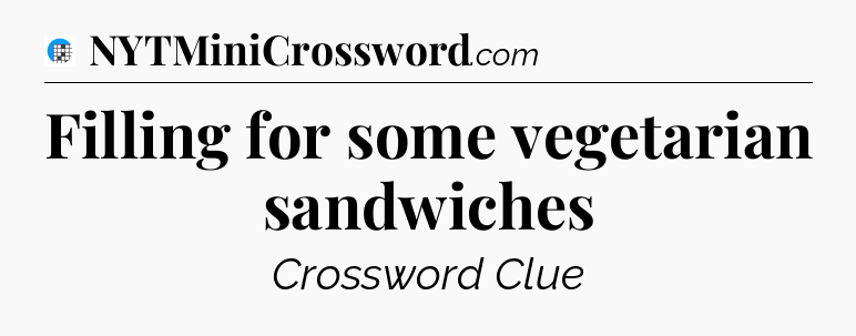 Filling for some vegetarian sandwiches Crossword Clue