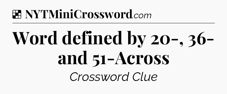 Solution: Word defined by 20-, 36- and 51-Across - NYT Crossword