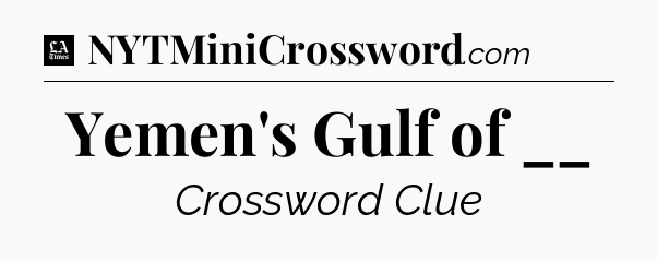 Yemen's Gulf of __ - LA Times Crossword