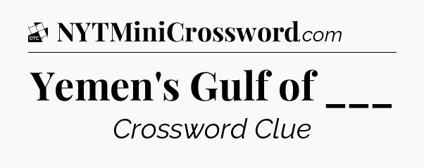 Yemen's Gulf of ___ - Daily Themed Classic Crossword
