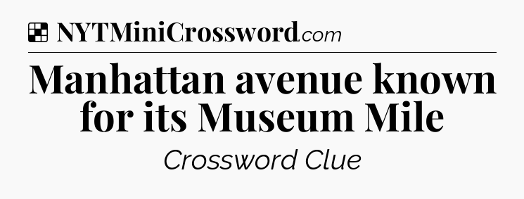 Solution: Manhattan avenue known for its Museum Mile - NYT Crossword