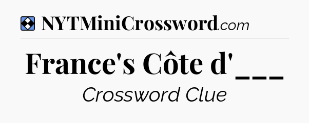 Solution: France's Côte d'___ - NYT Mini Crossword