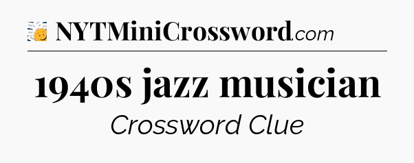 1940s jazz musician - 7 Little Words