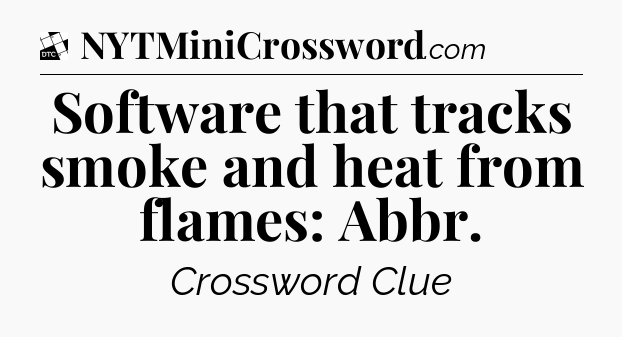 Software that tracks smoke and heat from flames: Abbr - Daily Themed Classic Crossword