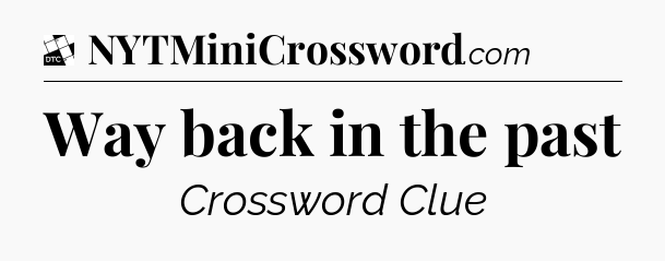 Way back in the past - Daily Themed Classic Crossword