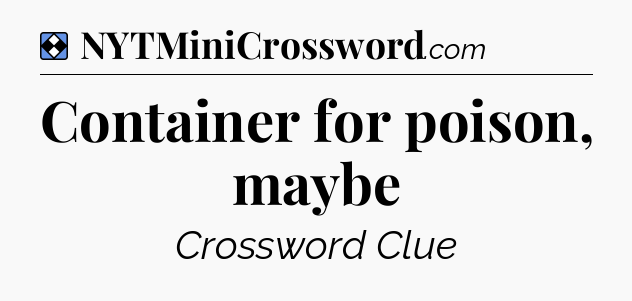 Solution: Container for poison, maybe - NYT Mini Crossword