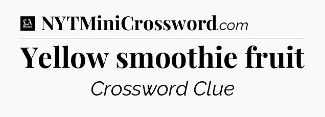 Yellow smoothie fruit - LA Times Crossword