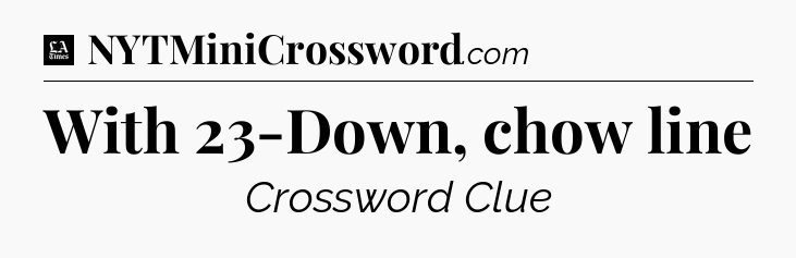 With 23-Down, chow line - LA Times Crossword