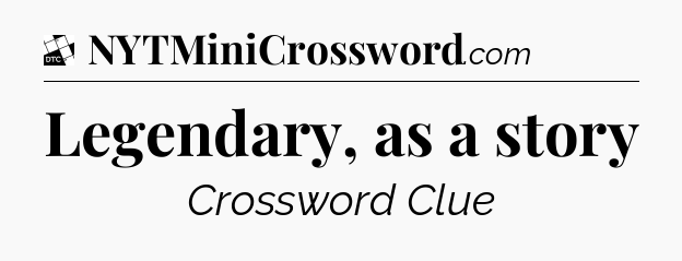 Legendary, as a story - Daily Themed Classic Crossword
