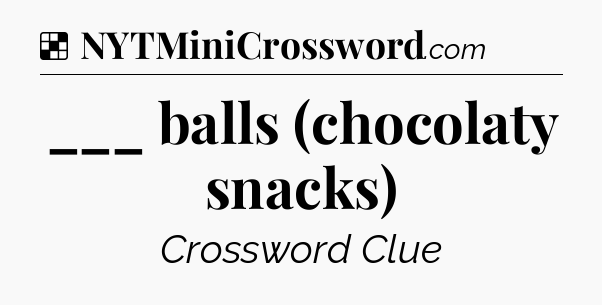 Solution: ___ balls (chocolaty snacks) - NYT Crossword
