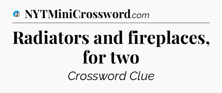 Radiators and fireplaces, for two Crossword Clue