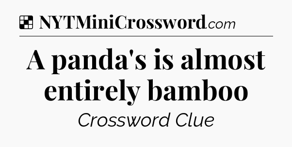Solution: A panda's is almost entirely bamboo - NYT Crossword