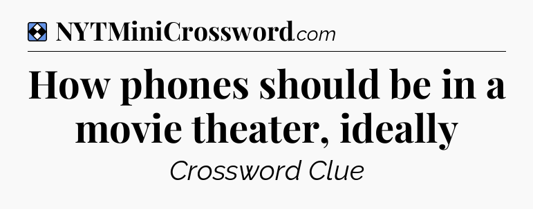Solution: How phones should be in a movie theater, ideally - NYT Mini Crossword
