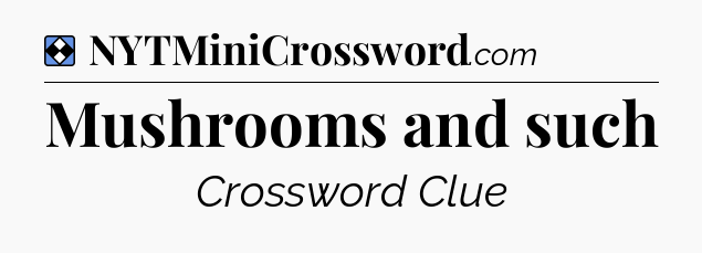 Solution: Mushrooms and such - NYT Mini Crossword