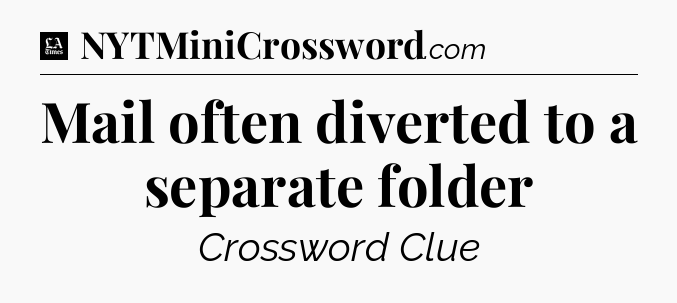 Mail often diverted to a separate folder - LA Times Crossword