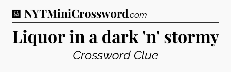 Liquor in a dark 'n' stormy - LA Times Crossword