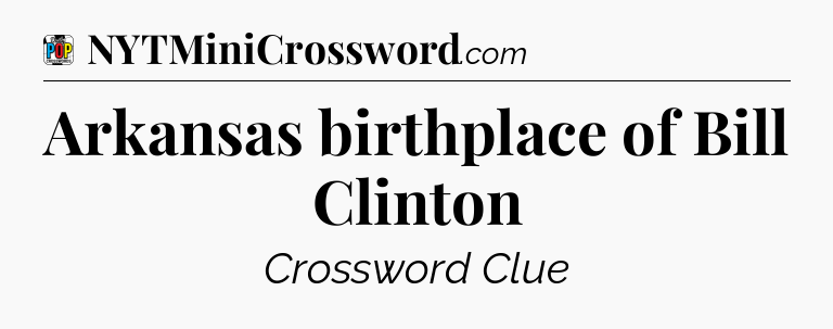 Arkansas birthplace of Bill Clinton Crossword Clue
