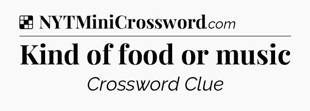Solution: Kind of food or music - NYT Crossword