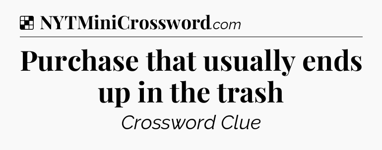 Solution: Purchase that usually ends up in the trash - NYT Crossword