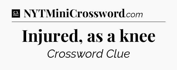 Injured, as a knee - LA Times Crossword