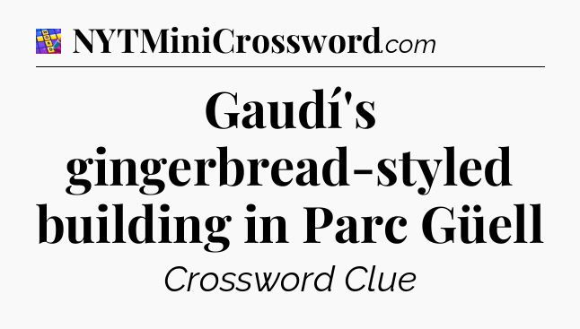 Gaudí's gingerbread-styled building in Parc Güell Codycross