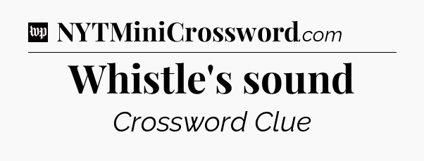 Whistle's sound Crossword Clue