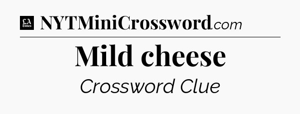 Mild cheese - LA Times Crossword