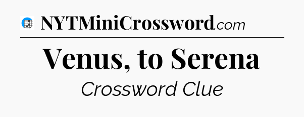 Venus, to Serena Crossword Clue