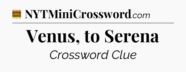 Venus, to Serena crossword clue Eugene Sheffer