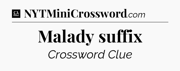 Malady suffix - LA Times Crossword
