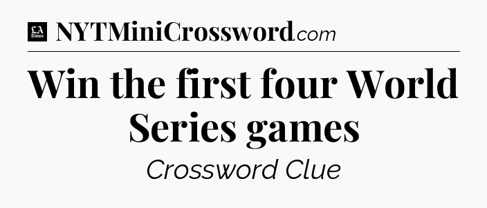 Win the first four World Series games - LA Times Crossword