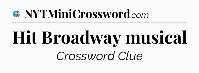 Hit Broadway musical Crossword Clue